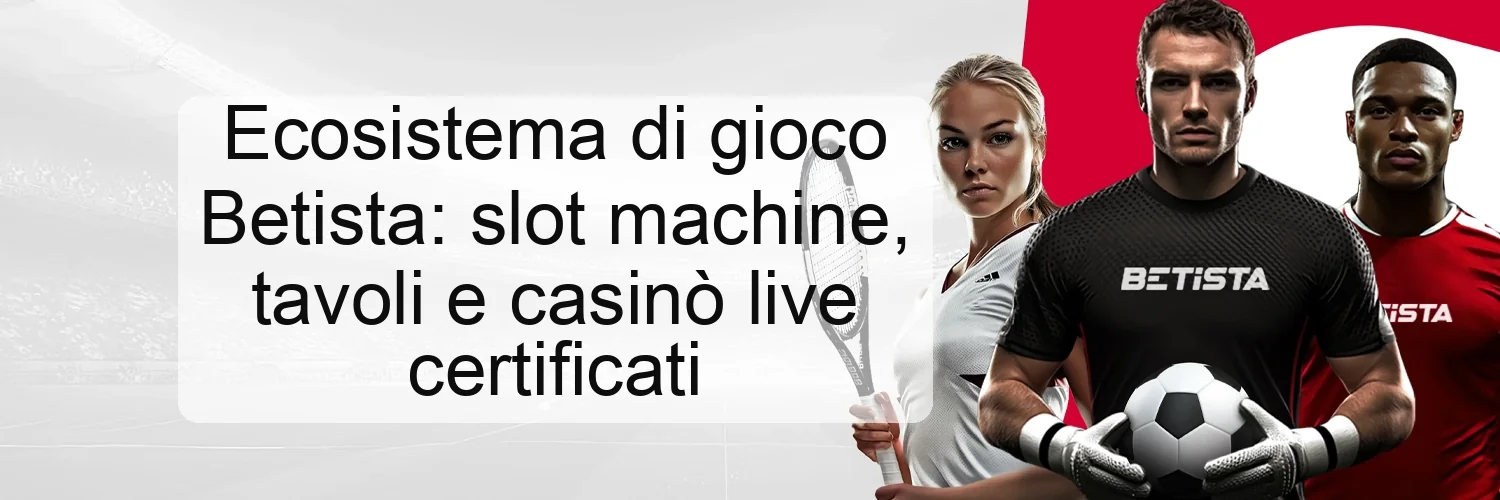 Ecosistema di gioco Betista: slot machine, tavoli e casinò live certificati
